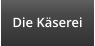 Die Käserei